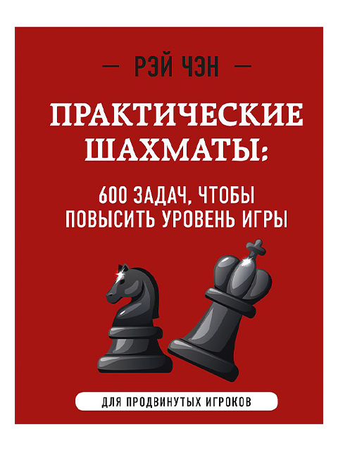 Практические шахматы: 600 задач, чтобы повысить уровень игры (2 издание) | Чэн Рэй / Эксмо / книга А5 (12 +)  /С.Ш./