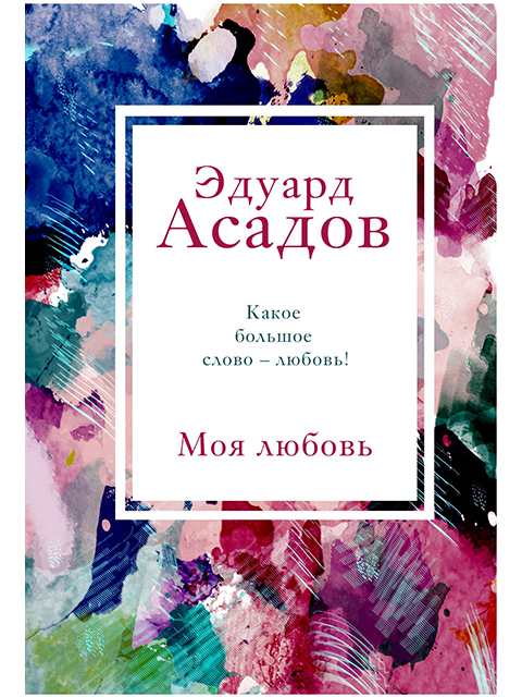 Моя любовь | Эдуард Асадов / Эксмо / книга А5 (16 +)  /ПЭ.С./